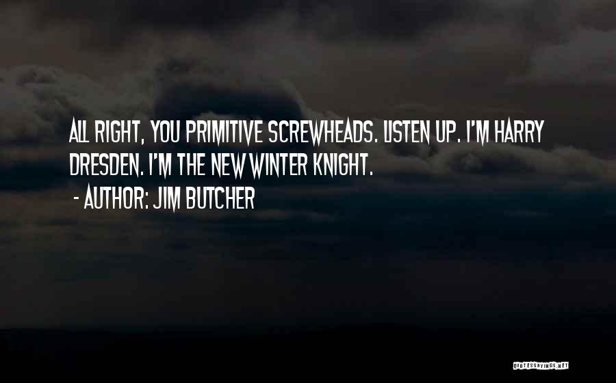Jim Butcher Quotes: All Right, You Primitive Screwheads. Listen Up. I'm Harry Dresden. I'm The New Winter Knight.