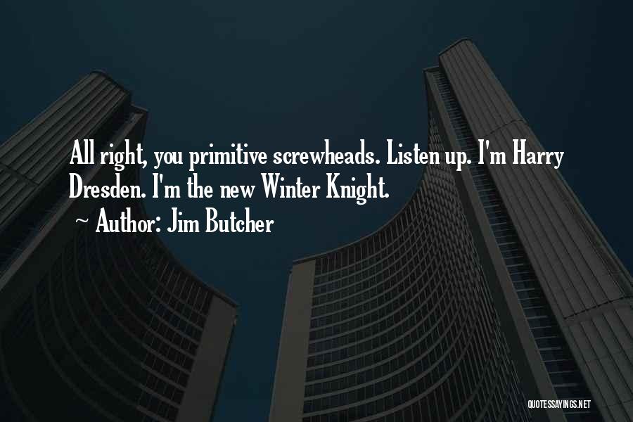 Jim Butcher Quotes: All Right, You Primitive Screwheads. Listen Up. I'm Harry Dresden. I'm The New Winter Knight.