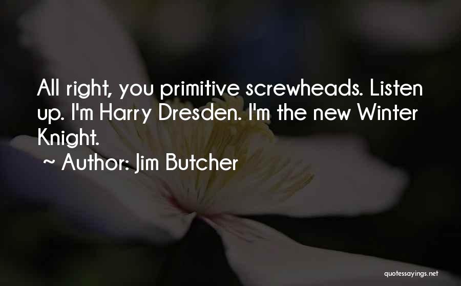 Jim Butcher Quotes: All Right, You Primitive Screwheads. Listen Up. I'm Harry Dresden. I'm The New Winter Knight.