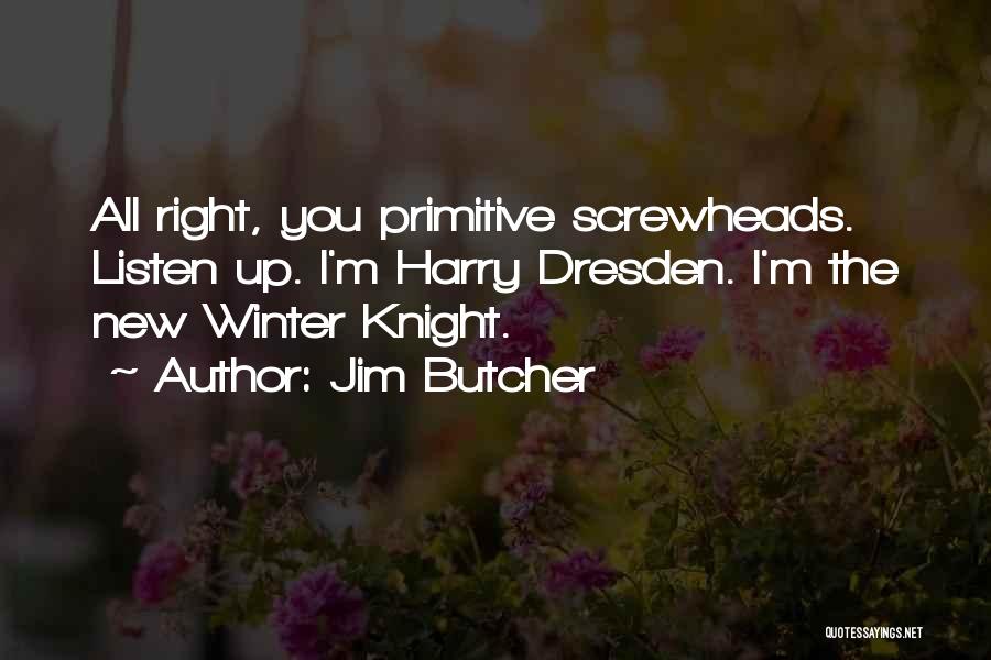 Jim Butcher Quotes: All Right, You Primitive Screwheads. Listen Up. I'm Harry Dresden. I'm The New Winter Knight.