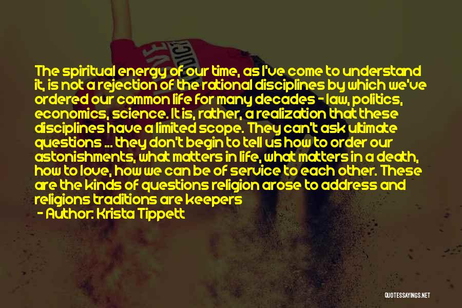 Krista Tippett Quotes: The Spiritual Energy Of Our Time, As I've Come To Understand It, Is Not A Rejection Of The Rational Disciplines