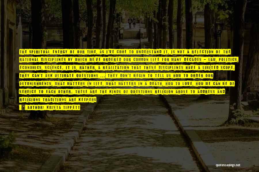 Krista Tippett Quotes: The Spiritual Energy Of Our Time, As I've Come To Understand It, Is Not A Rejection Of The Rational Disciplines