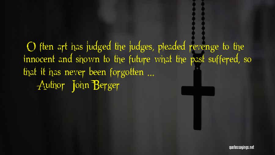 John Berger Quotes: [o]ften Art Has Judged The Judges, Pleaded Revenge To The Innocent And Shown To The Future What The Past Suffered,