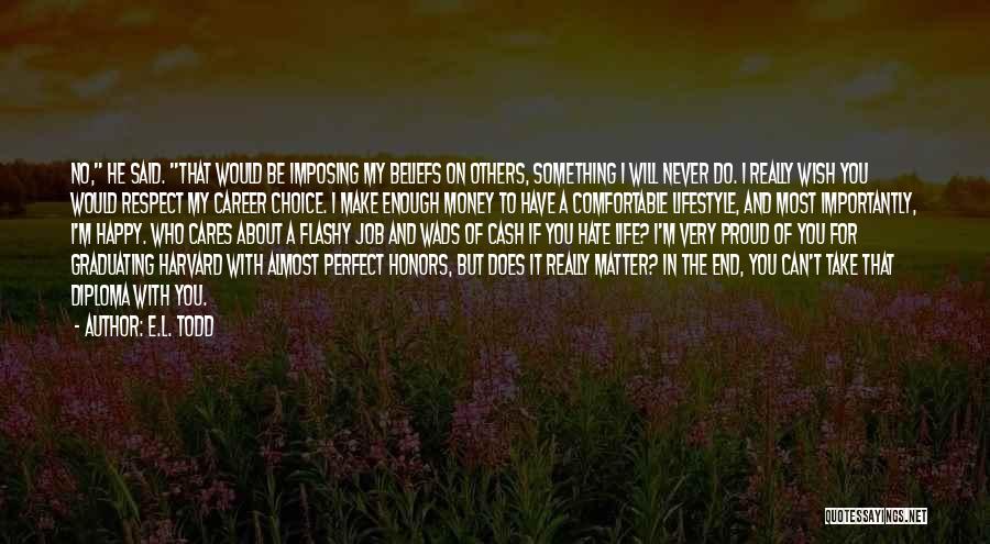 E.L. Todd Quotes: No, He Said. That Would Be Imposing My Beliefs On Others, Something I Will Never Do. I Really Wish You