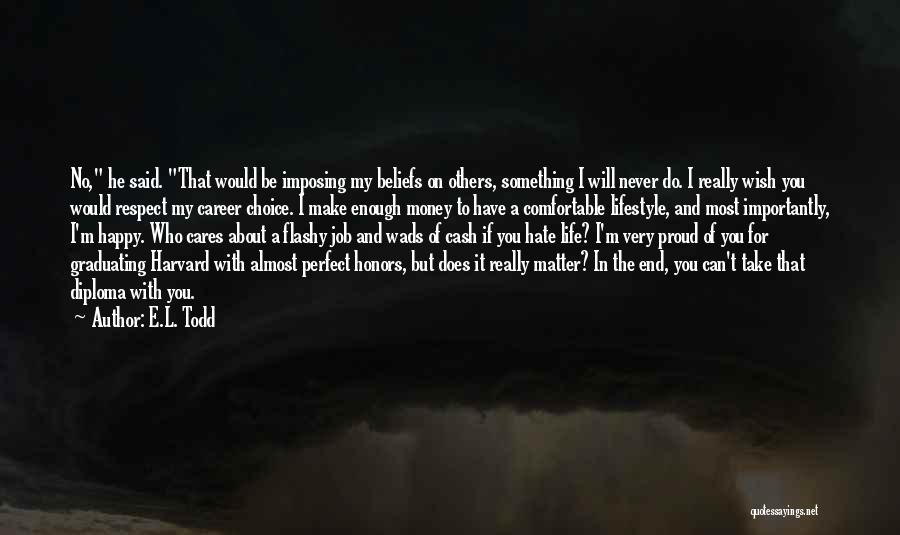 E.L. Todd Quotes: No, He Said. That Would Be Imposing My Beliefs On Others, Something I Will Never Do. I Really Wish You