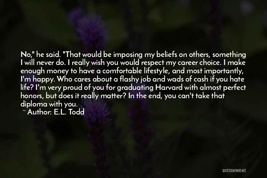 E.L. Todd Quotes: No, He Said. That Would Be Imposing My Beliefs On Others, Something I Will Never Do. I Really Wish You