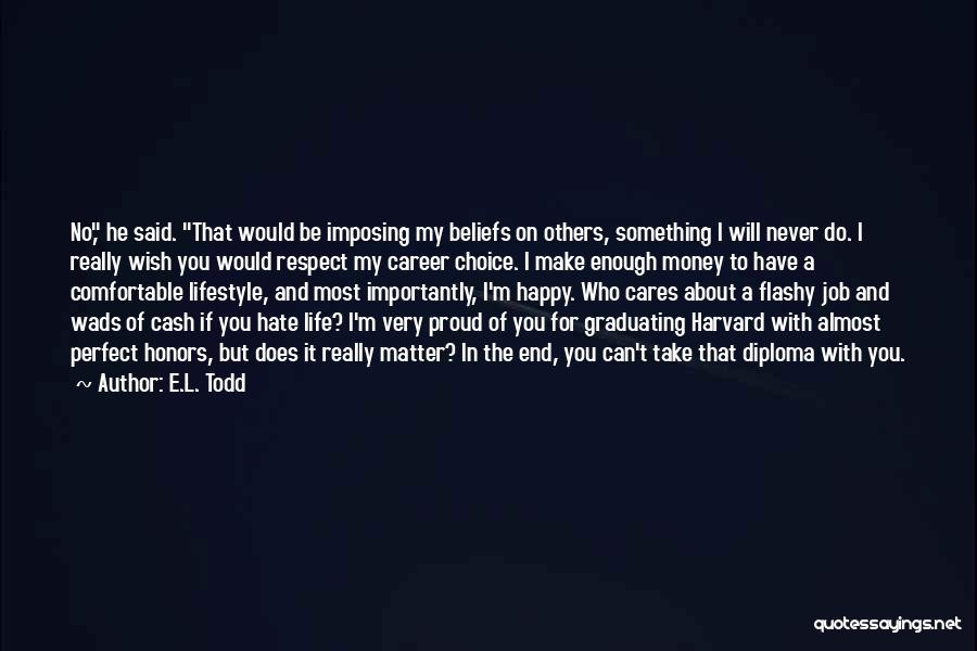 E.L. Todd Quotes: No, He Said. That Would Be Imposing My Beliefs On Others, Something I Will Never Do. I Really Wish You