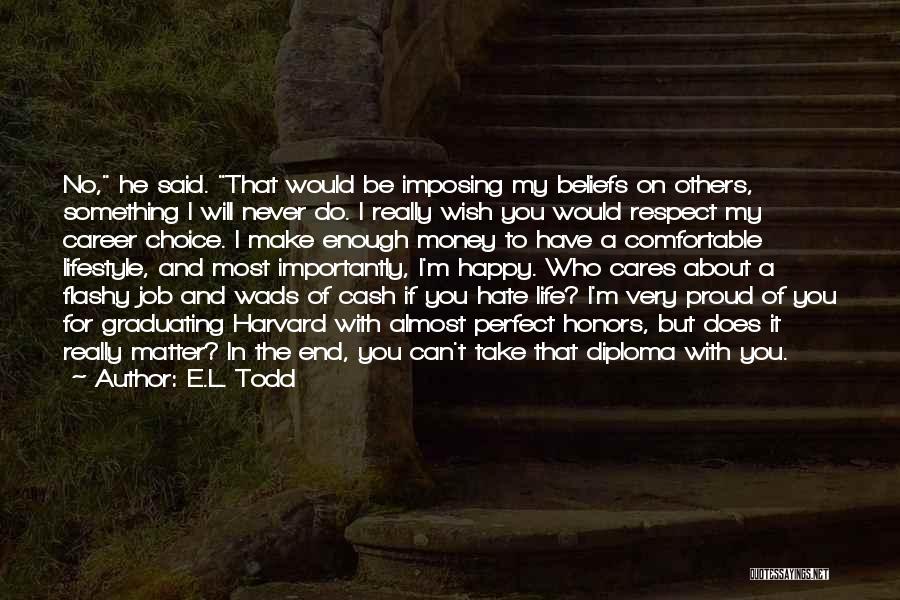 E.L. Todd Quotes: No, He Said. That Would Be Imposing My Beliefs On Others, Something I Will Never Do. I Really Wish You