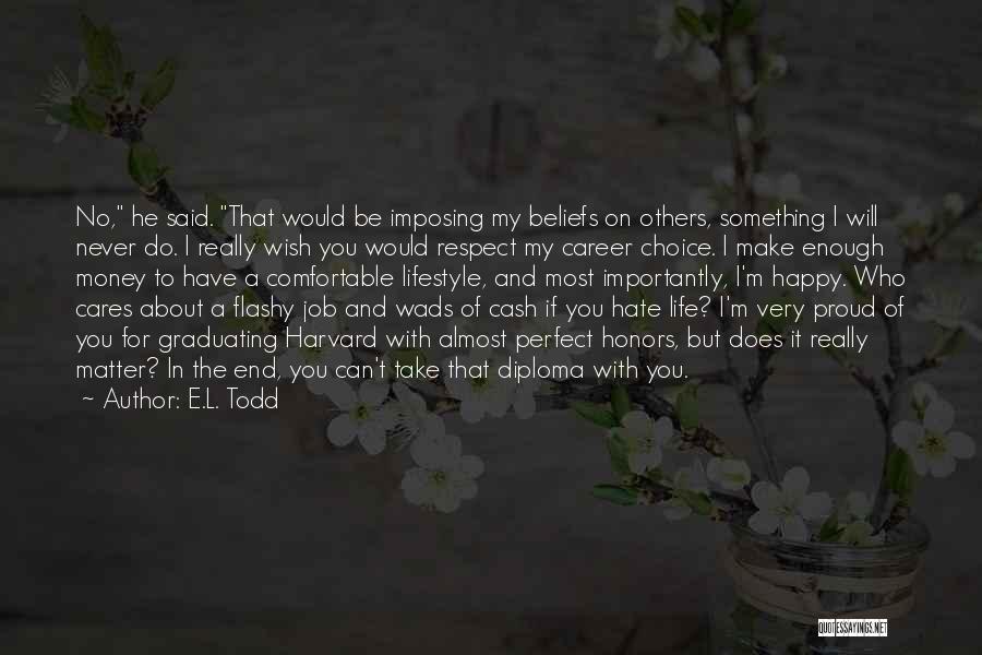 E.L. Todd Quotes: No, He Said. That Would Be Imposing My Beliefs On Others, Something I Will Never Do. I Really Wish You