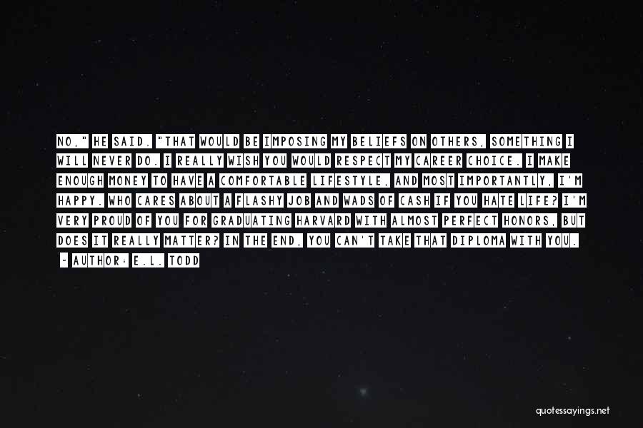 E.L. Todd Quotes: No, He Said. That Would Be Imposing My Beliefs On Others, Something I Will Never Do. I Really Wish You