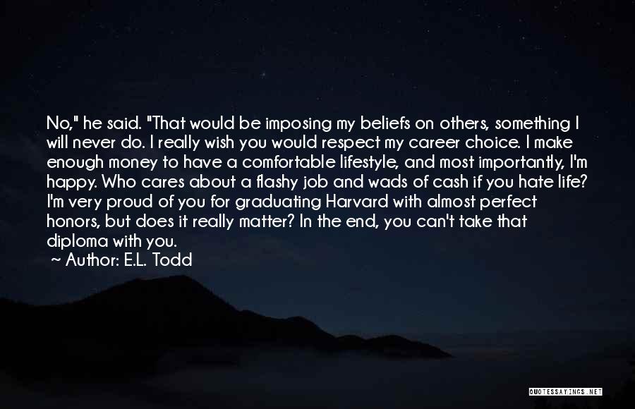 E.L. Todd Quotes: No, He Said. That Would Be Imposing My Beliefs On Others, Something I Will Never Do. I Really Wish You