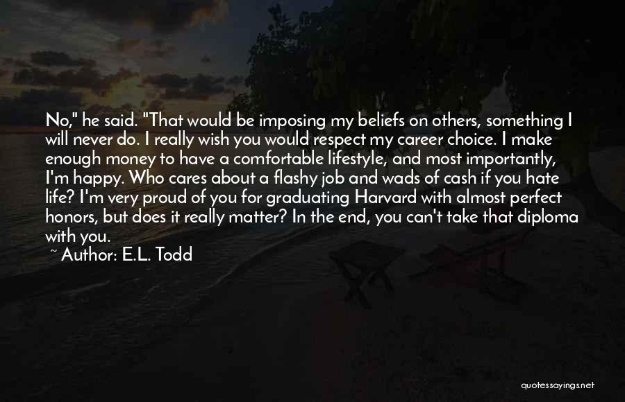 E.L. Todd Quotes: No, He Said. That Would Be Imposing My Beliefs On Others, Something I Will Never Do. I Really Wish You
