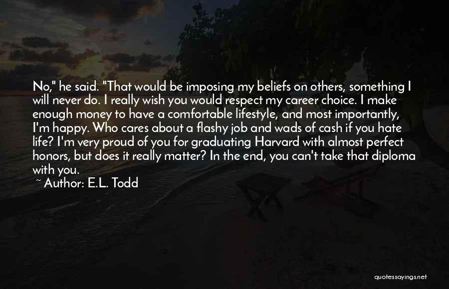 E.L. Todd Quotes: No, He Said. That Would Be Imposing My Beliefs On Others, Something I Will Never Do. I Really Wish You