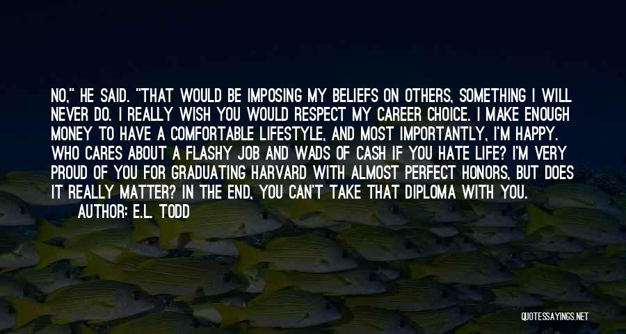 E.L. Todd Quotes: No, He Said. That Would Be Imposing My Beliefs On Others, Something I Will Never Do. I Really Wish You