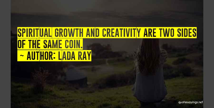 Lada Ray Quotes: Spiritual Growth And Creativity Are Two Sides Of The Same Coin.