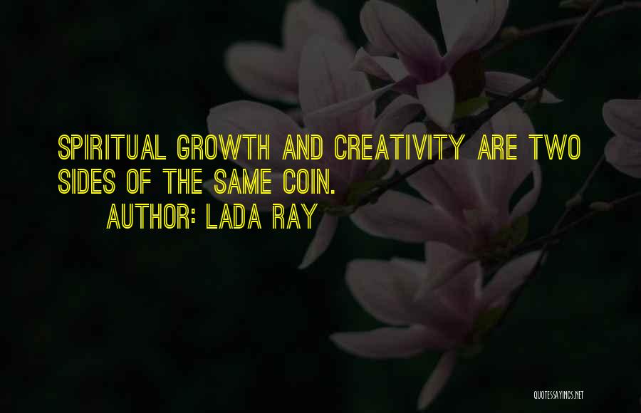 Lada Ray Quotes: Spiritual Growth And Creativity Are Two Sides Of The Same Coin.