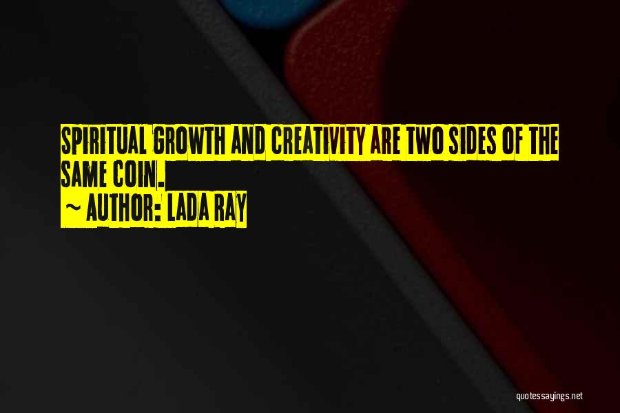 Lada Ray Quotes: Spiritual Growth And Creativity Are Two Sides Of The Same Coin.