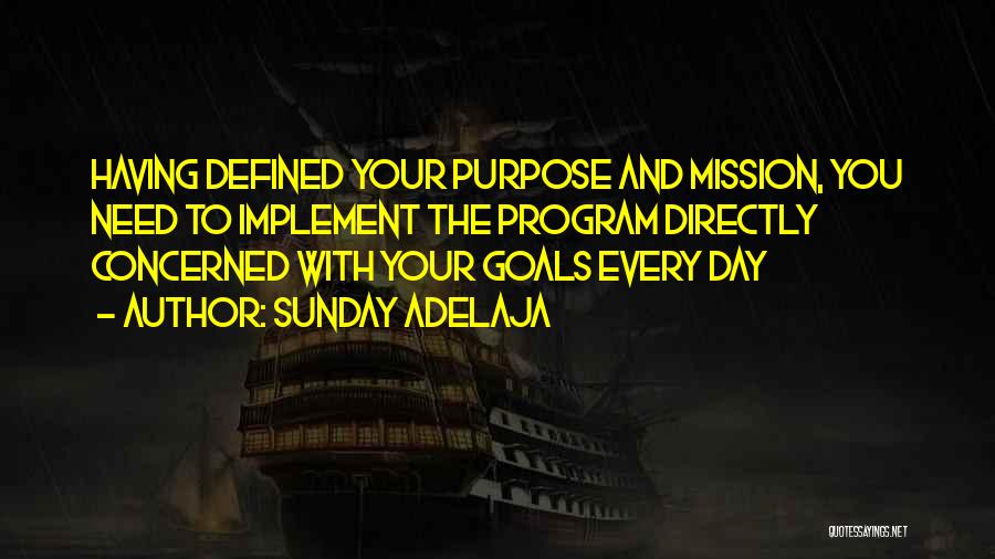 Sunday Adelaja Quotes: Having Defined Your Purpose And Mission, You Need To Implement The Program Directly Concerned With Your Goals Every Day