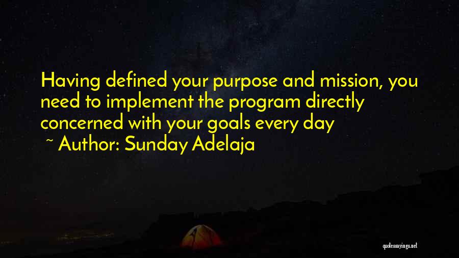 Sunday Adelaja Quotes: Having Defined Your Purpose And Mission, You Need To Implement The Program Directly Concerned With Your Goals Every Day