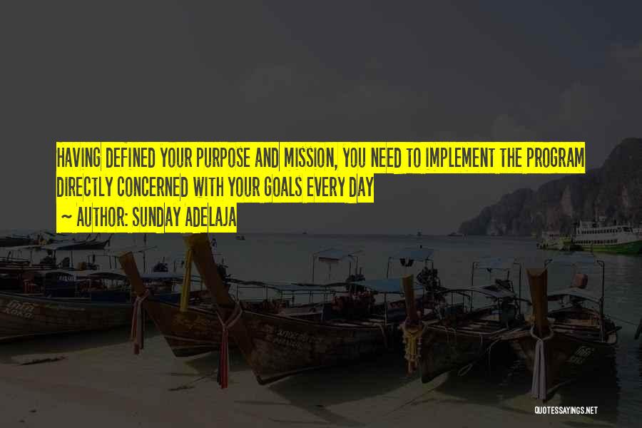 Sunday Adelaja Quotes: Having Defined Your Purpose And Mission, You Need To Implement The Program Directly Concerned With Your Goals Every Day