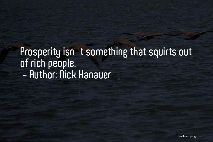 Nick Hanauer Quotes: Prosperity Isn't Something That Squirts Out Of Rich People.