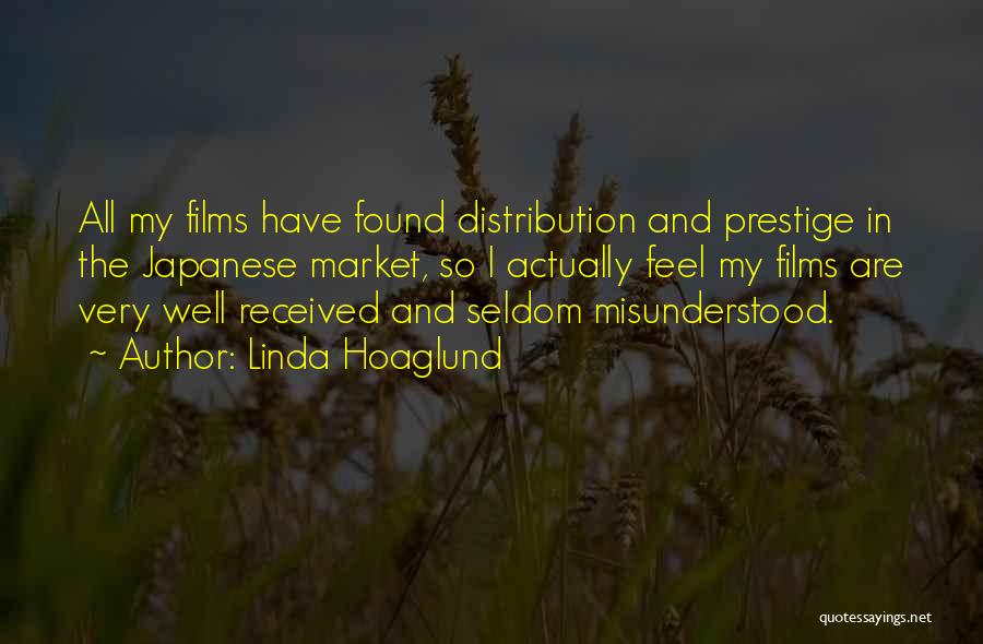 Linda Hoaglund Quotes: All My Films Have Found Distribution And Prestige In The Japanese Market, So I Actually Feel My Films Are Very