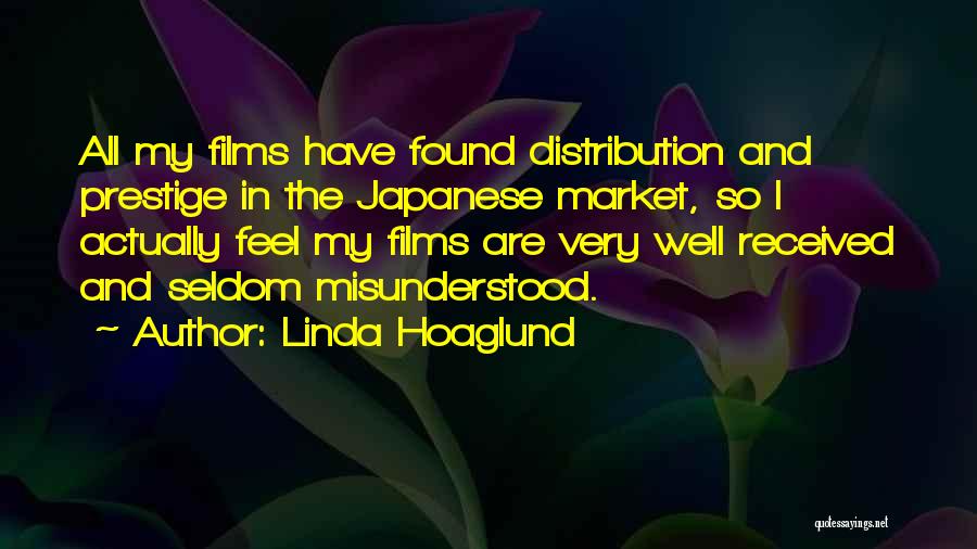 Linda Hoaglund Quotes: All My Films Have Found Distribution And Prestige In The Japanese Market, So I Actually Feel My Films Are Very