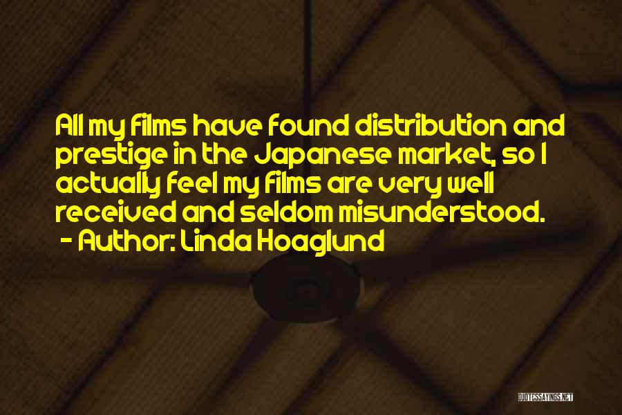 Linda Hoaglund Quotes: All My Films Have Found Distribution And Prestige In The Japanese Market, So I Actually Feel My Films Are Very
