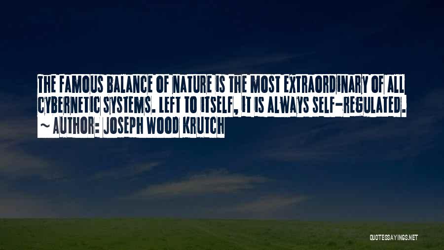 Joseph Wood Krutch Quotes: The Famous Balance Of Nature Is The Most Extraordinary Of All Cybernetic Systems. Left To Itself, It Is Always Self-regulated.