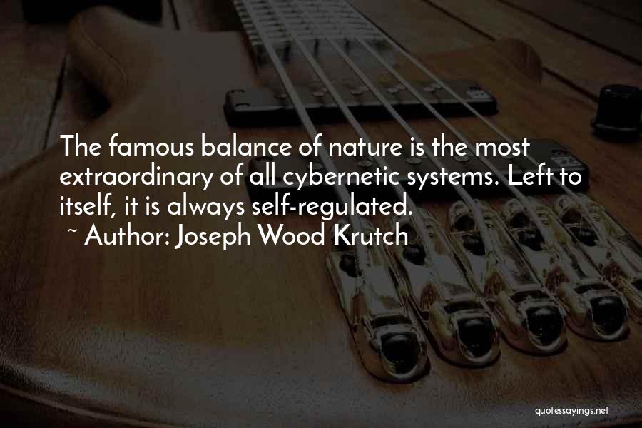 Joseph Wood Krutch Quotes: The Famous Balance Of Nature Is The Most Extraordinary Of All Cybernetic Systems. Left To Itself, It Is Always Self-regulated.