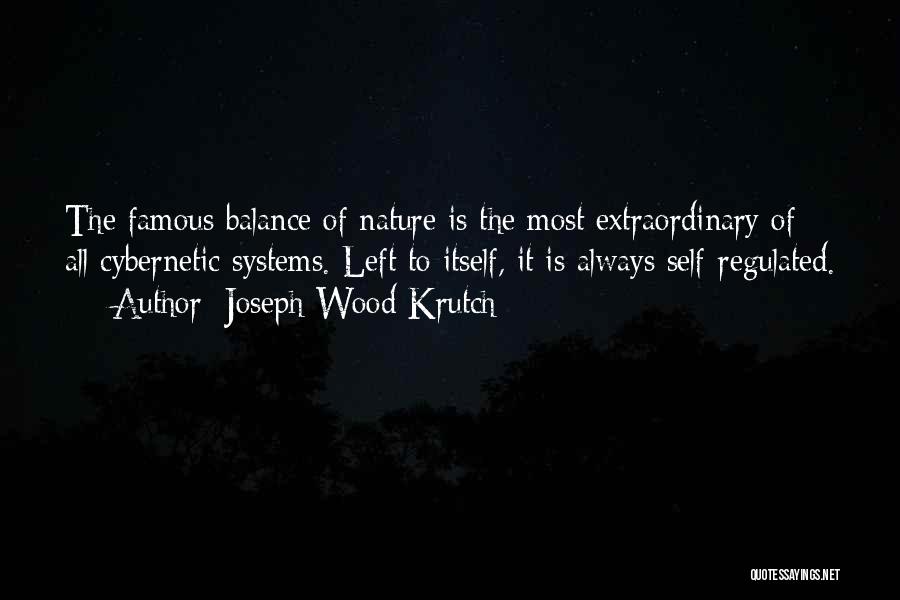 Joseph Wood Krutch Quotes: The Famous Balance Of Nature Is The Most Extraordinary Of All Cybernetic Systems. Left To Itself, It Is Always Self-regulated.