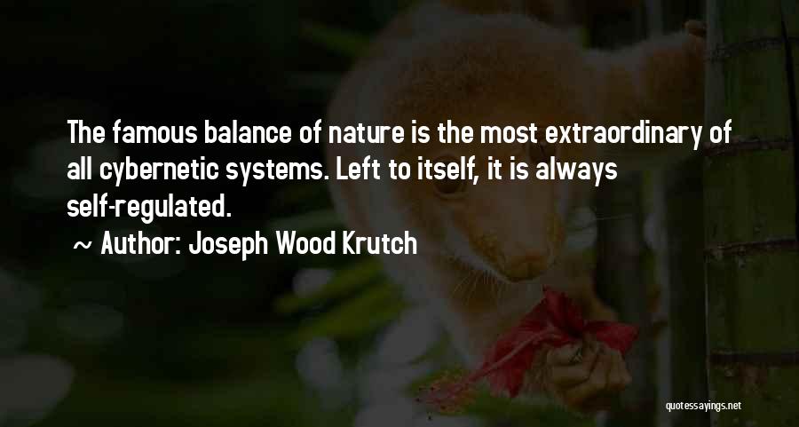 Joseph Wood Krutch Quotes: The Famous Balance Of Nature Is The Most Extraordinary Of All Cybernetic Systems. Left To Itself, It Is Always Self-regulated.