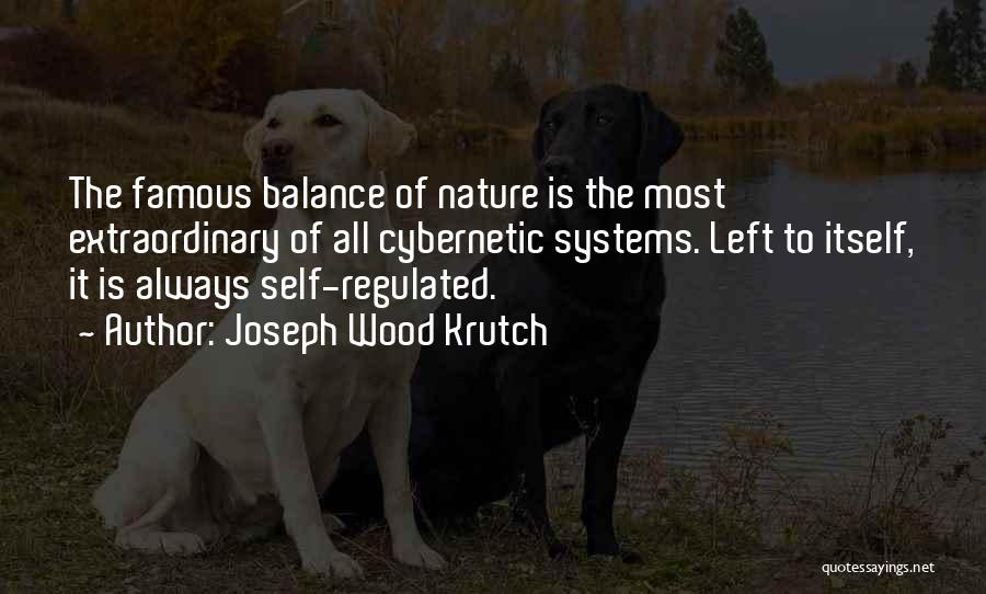 Joseph Wood Krutch Quotes: The Famous Balance Of Nature Is The Most Extraordinary Of All Cybernetic Systems. Left To Itself, It Is Always Self-regulated.