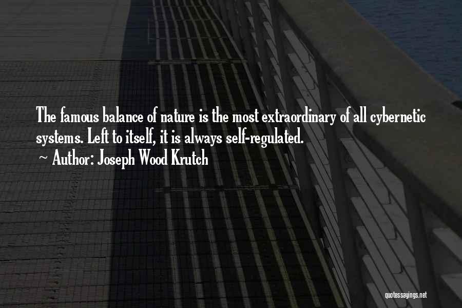 Joseph Wood Krutch Quotes: The Famous Balance Of Nature Is The Most Extraordinary Of All Cybernetic Systems. Left To Itself, It Is Always Self-regulated.