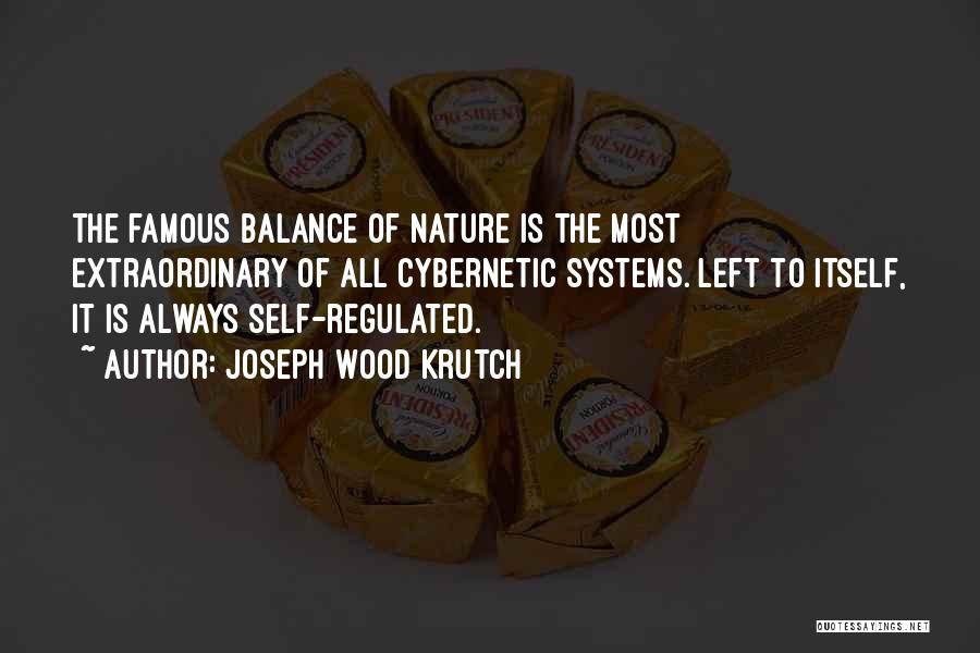 Joseph Wood Krutch Quotes: The Famous Balance Of Nature Is The Most Extraordinary Of All Cybernetic Systems. Left To Itself, It Is Always Self-regulated.