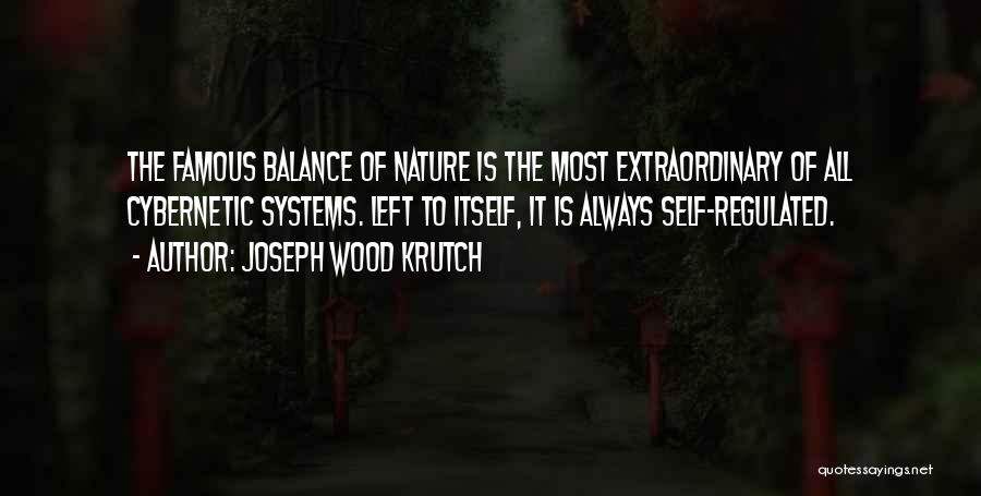 Joseph Wood Krutch Quotes: The Famous Balance Of Nature Is The Most Extraordinary Of All Cybernetic Systems. Left To Itself, It Is Always Self-regulated.