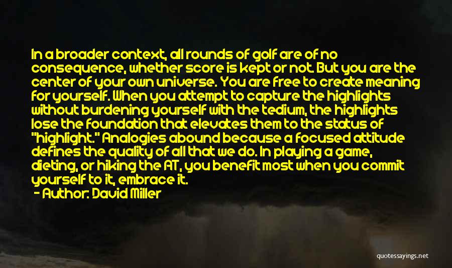 David Miller Quotes: In A Broader Context, All Rounds Of Golf Are Of No Consequence, Whether Score Is Kept Or Not. But You