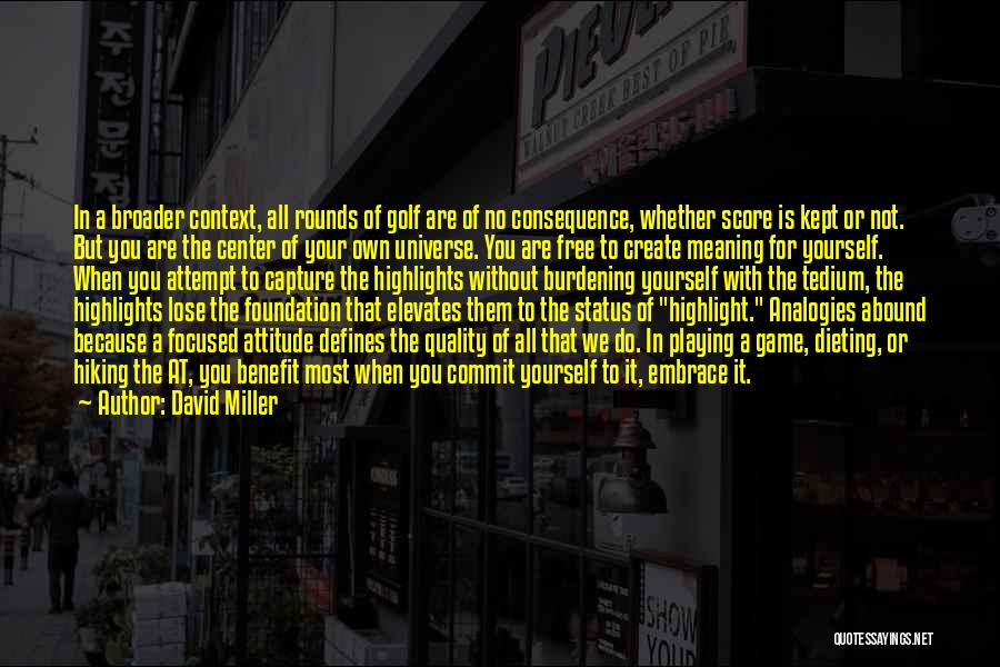 David Miller Quotes: In A Broader Context, All Rounds Of Golf Are Of No Consequence, Whether Score Is Kept Or Not. But You