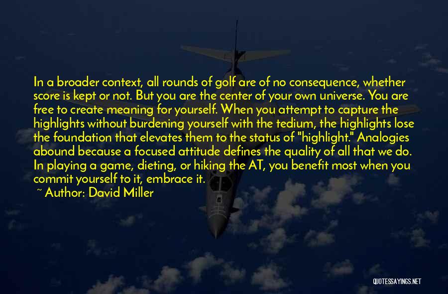 David Miller Quotes: In A Broader Context, All Rounds Of Golf Are Of No Consequence, Whether Score Is Kept Or Not. But You