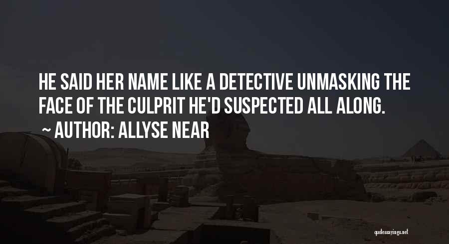 Allyse Near Quotes: He Said Her Name Like A Detective Unmasking The Face Of The Culprit He'd Suspected All Along.