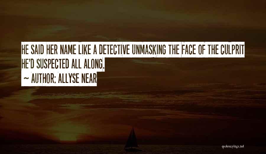 Allyse Near Quotes: He Said Her Name Like A Detective Unmasking The Face Of The Culprit He'd Suspected All Along.