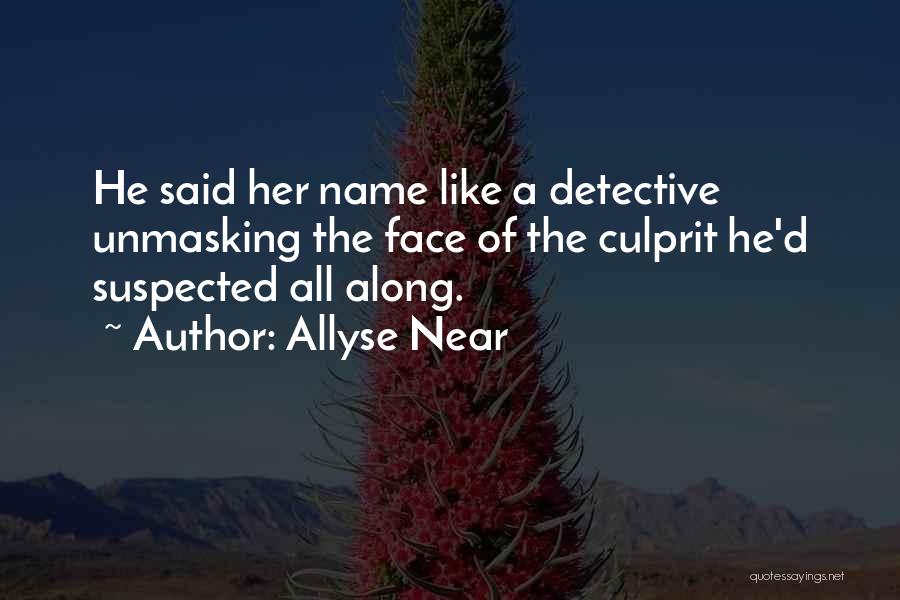 Allyse Near Quotes: He Said Her Name Like A Detective Unmasking The Face Of The Culprit He'd Suspected All Along.