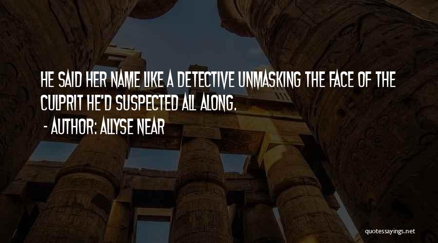 Allyse Near Quotes: He Said Her Name Like A Detective Unmasking The Face Of The Culprit He'd Suspected All Along.