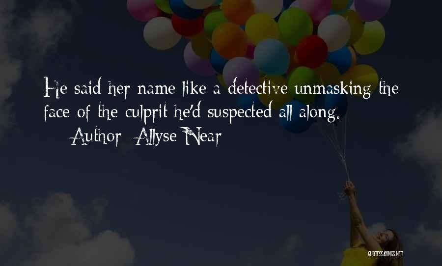 Allyse Near Quotes: He Said Her Name Like A Detective Unmasking The Face Of The Culprit He'd Suspected All Along.