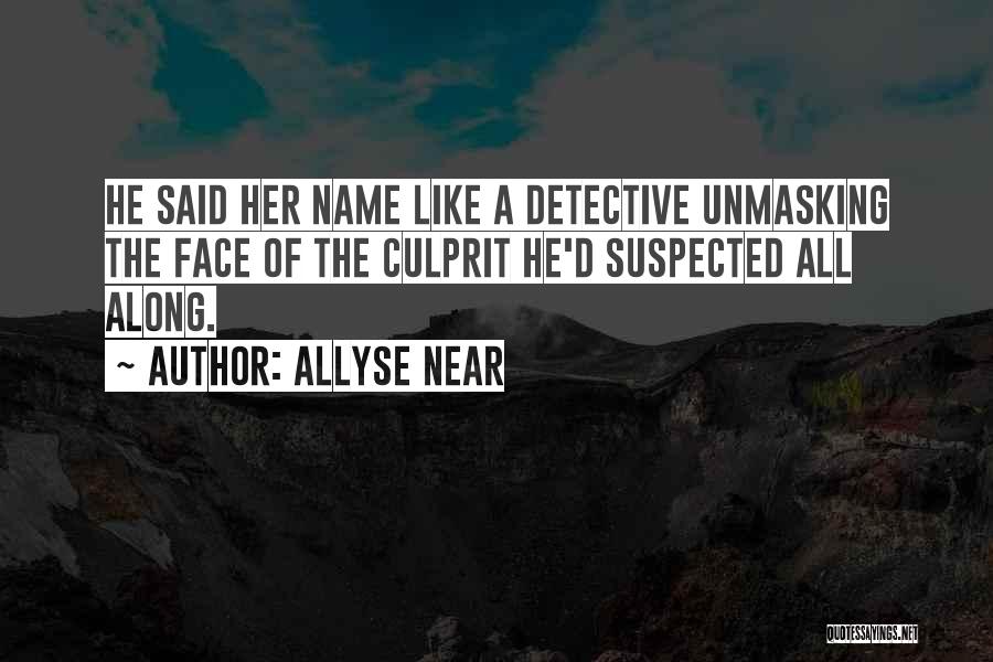 Allyse Near Quotes: He Said Her Name Like A Detective Unmasking The Face Of The Culprit He'd Suspected All Along.