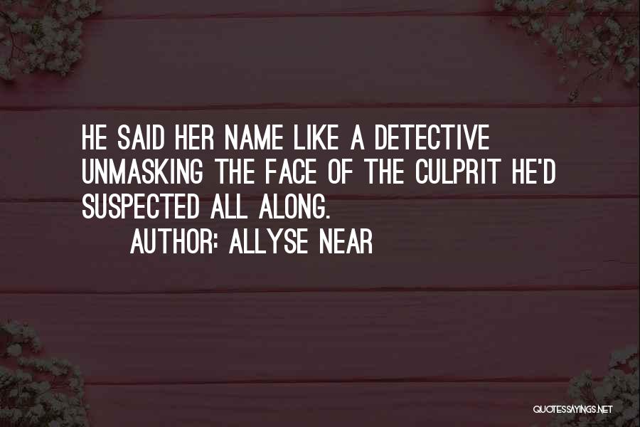 Allyse Near Quotes: He Said Her Name Like A Detective Unmasking The Face Of The Culprit He'd Suspected All Along.