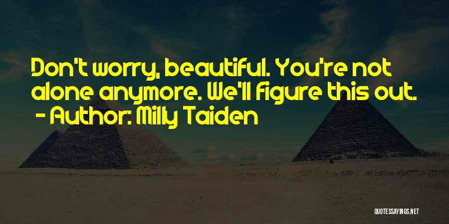 Milly Taiden Quotes: Don't Worry, Beautiful. You're Not Alone Anymore. We'll Figure This Out.