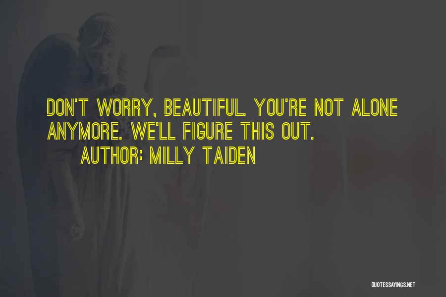 Milly Taiden Quotes: Don't Worry, Beautiful. You're Not Alone Anymore. We'll Figure This Out.