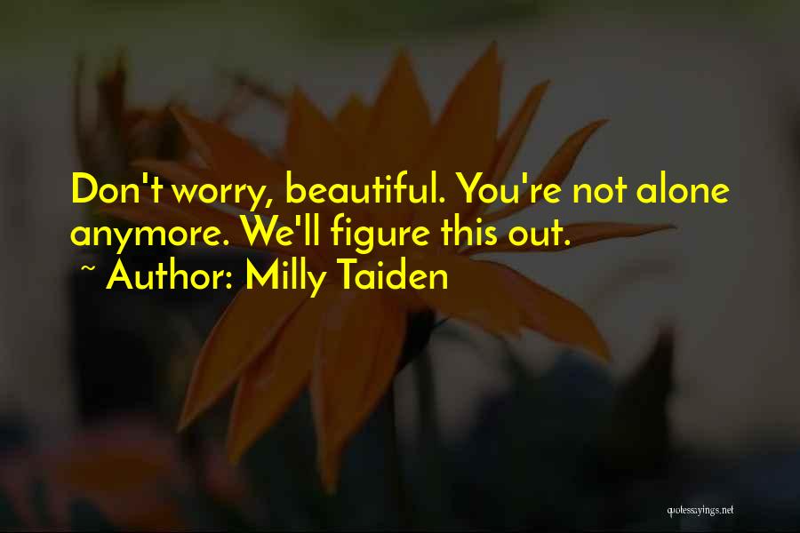 Milly Taiden Quotes: Don't Worry, Beautiful. You're Not Alone Anymore. We'll Figure This Out.