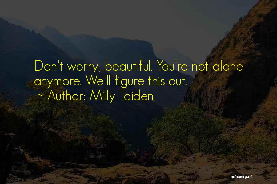 Milly Taiden Quotes: Don't Worry, Beautiful. You're Not Alone Anymore. We'll Figure This Out.